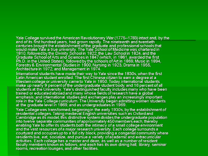 Yale College survived the American Revolutionary War (1775–1783) intact and, by the end of Yale College survived the American Revolutionary War (1775–1783) intact and, by the end of